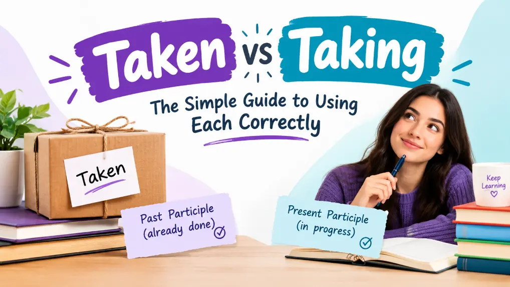 Taken vs Taking: The Simple Guide to Using Each Correctly